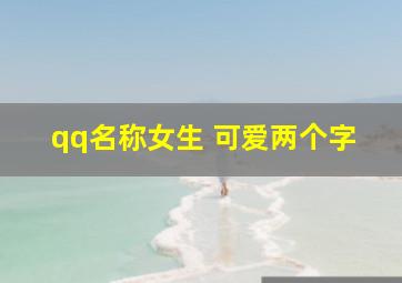 qq名称女生 可爱两个字